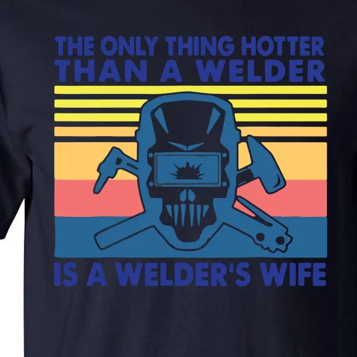 The Only Thing Hotter Than A Welder Is A Welder's Wife Tall T-Shirt