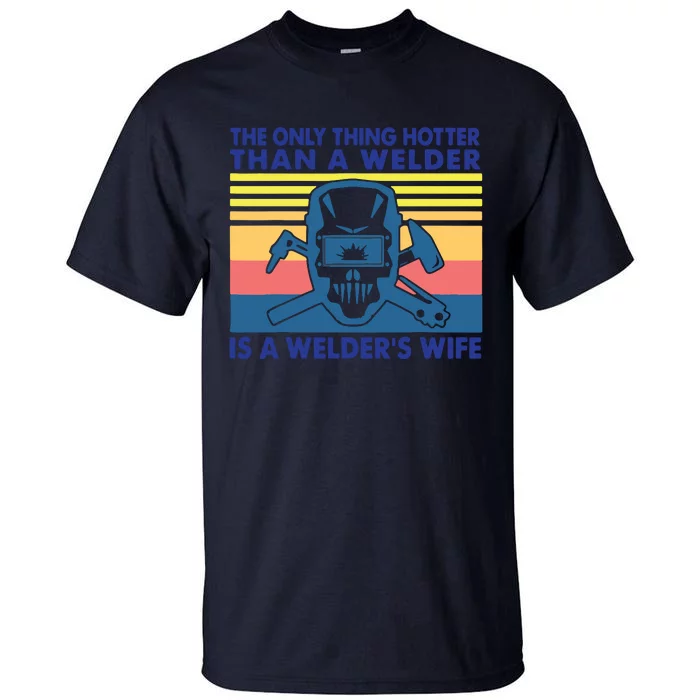 The Only Thing Hotter Than A Welder Is A Welder's Wife Tall T-Shirt