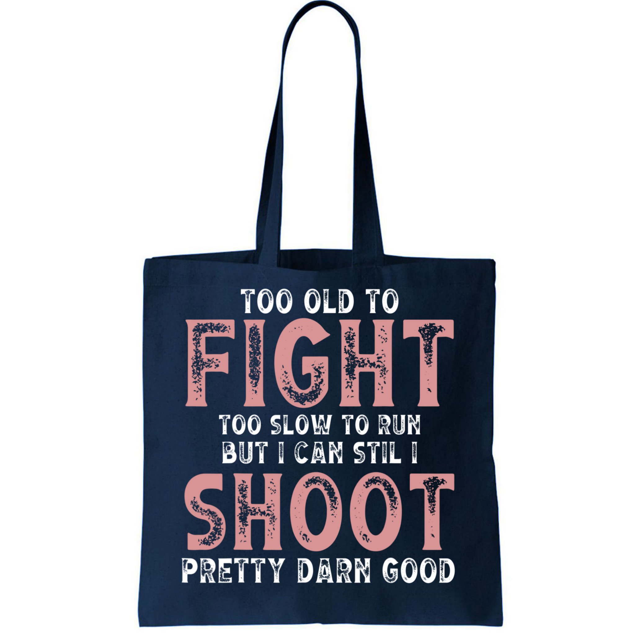 too-old-to-fight-too-slow-to-run-but-i-can-still-shoot-funny-tote-bag