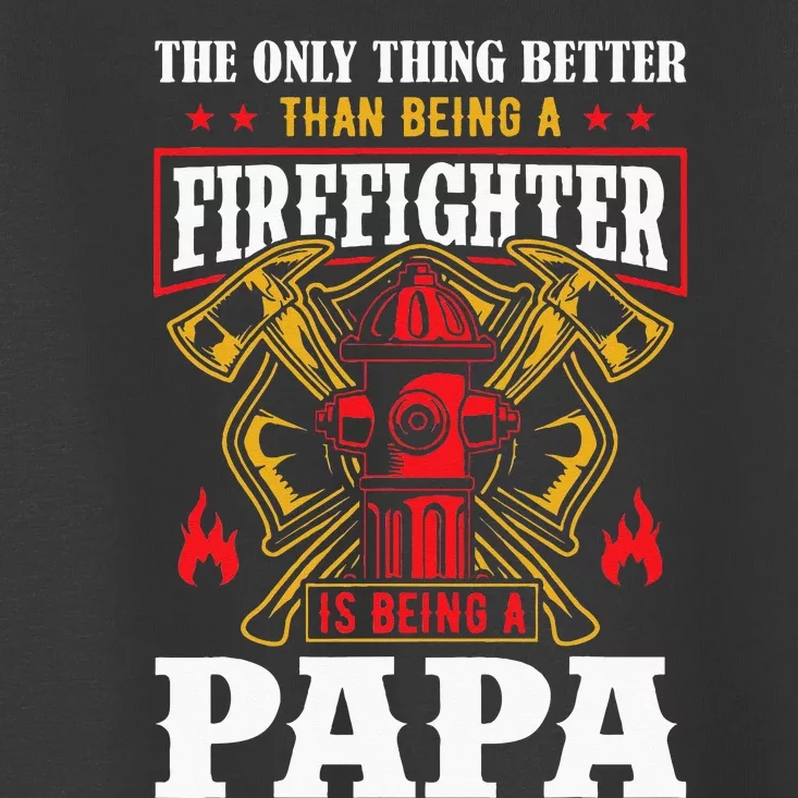 The Only Thing Better Than Being A Firefighter Fathers Day Toddler T-Shirt