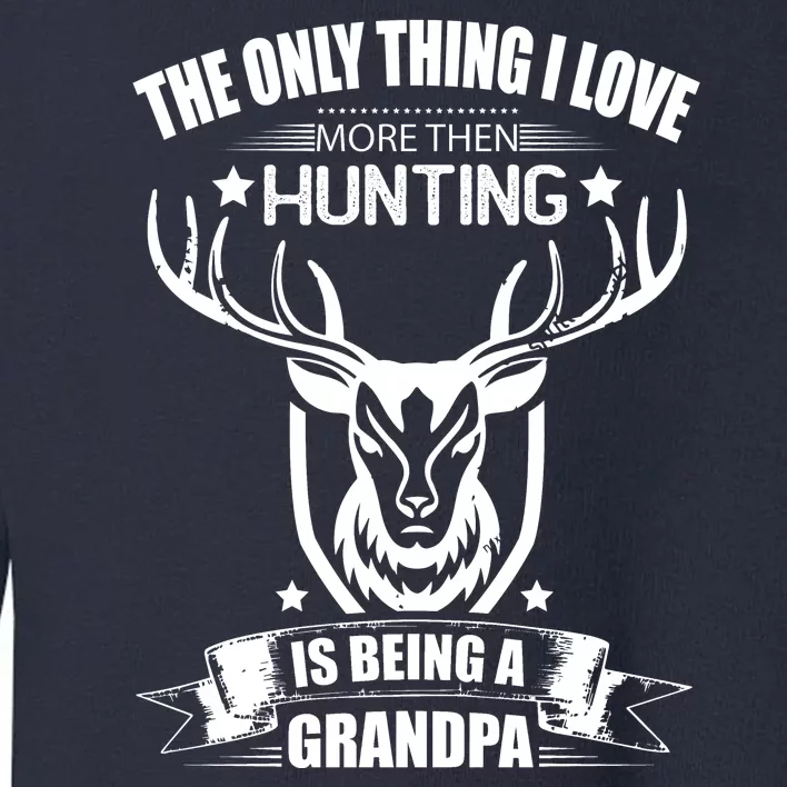 The Only Thing I Love More Than Hunting Is Being A Grandpa Toddler Sweatshirt