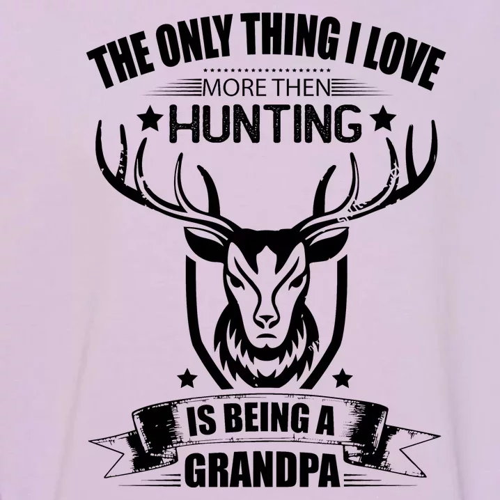 The Only Thing I Love More Than Hunting Is Being A Grandpa Garment-Dyed Sweatshirt