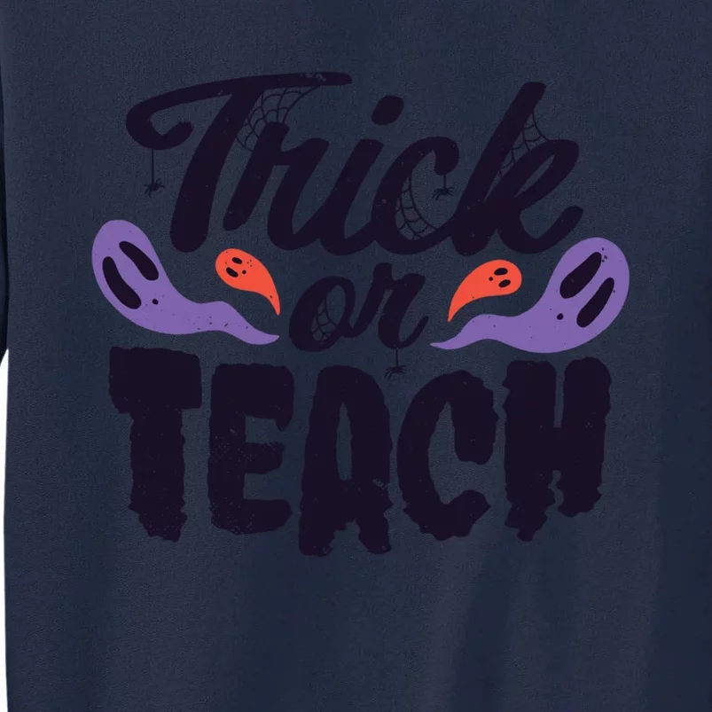 Trick Or Teach Great Gift Funny Teacher Halloween Costume Design Great Gift Tall Sweatshirt