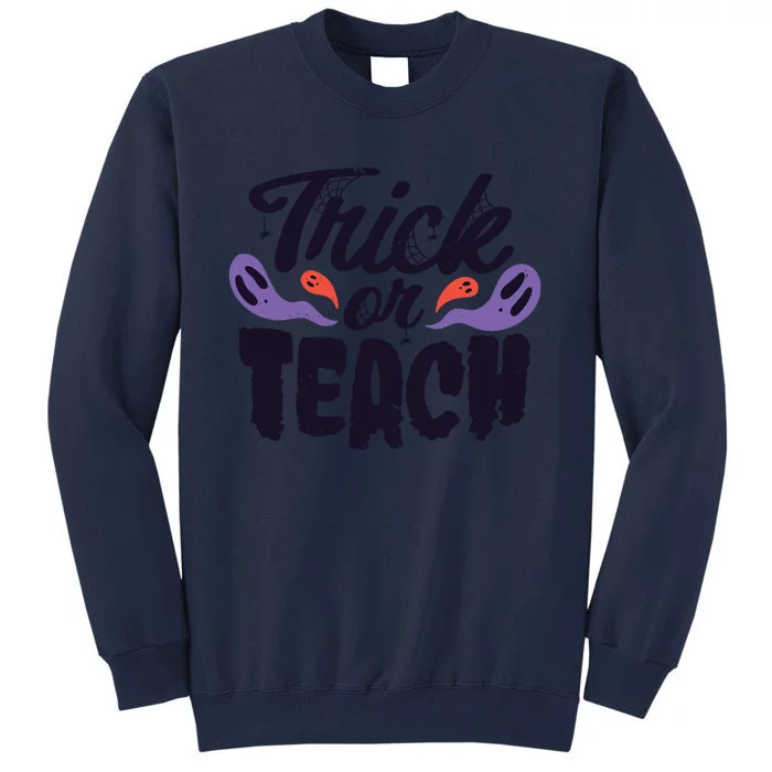 Trick Or Teach Great Gift Funny Teacher Halloween Costume Design Great Gift Tall Sweatshirt