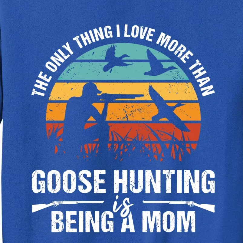 The Only Thing I Love More Than Goose Hunting Is Being A Mom Funny Gift Tall Sweatshirt