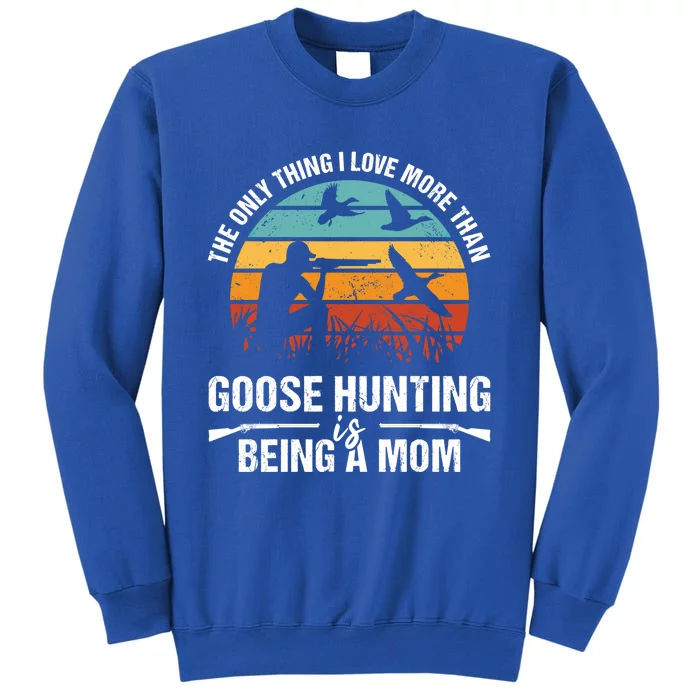 The Only Thing I Love More Than Goose Hunting Is Being A Mom Funny Gift Tall Sweatshirt