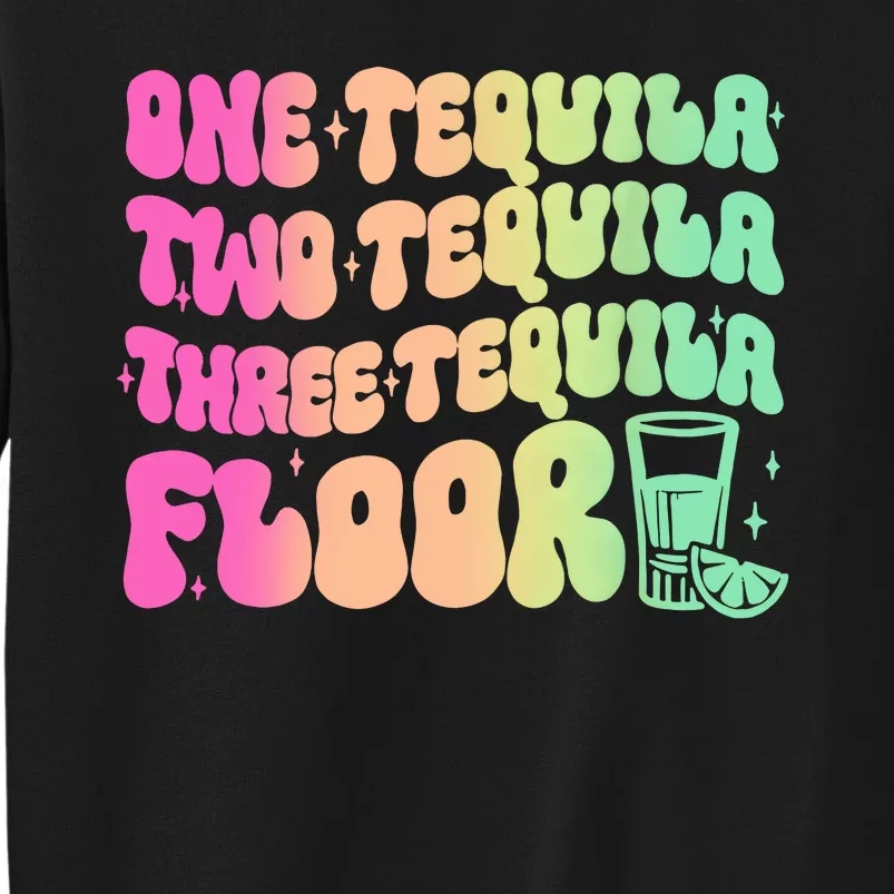 Tequila One Tequila Two Tequila Three Tequila Floor Tall Sweatshirt