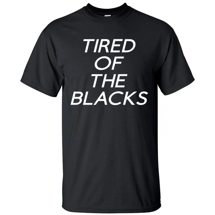 Tired Of The Blacks Tall T-Shirt