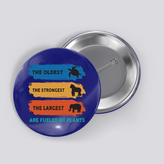 The Oldest The Strongest The Largest Fuelled By Plants Vegan Gift Button