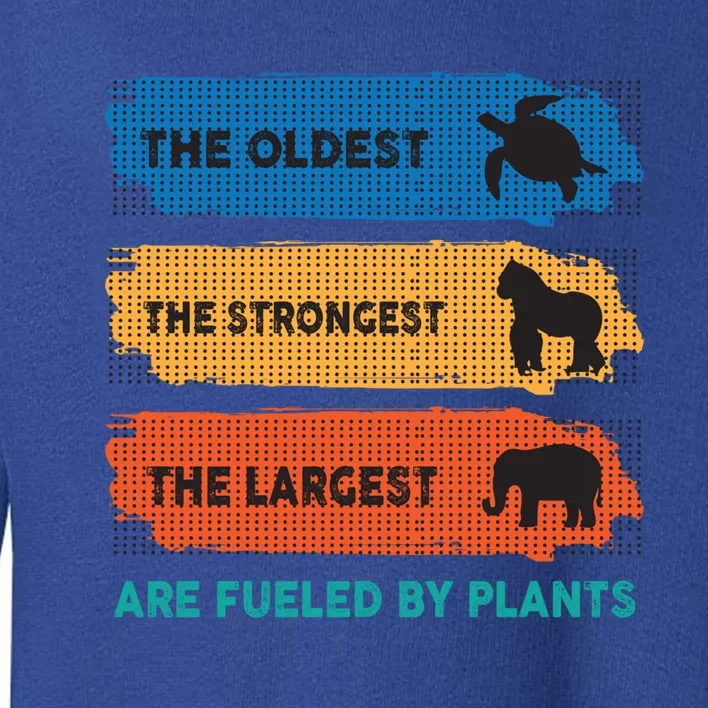 The Oldest The Strongest The Largest Fuelled By Plants Vegan Gift Toddler Sweatshirt