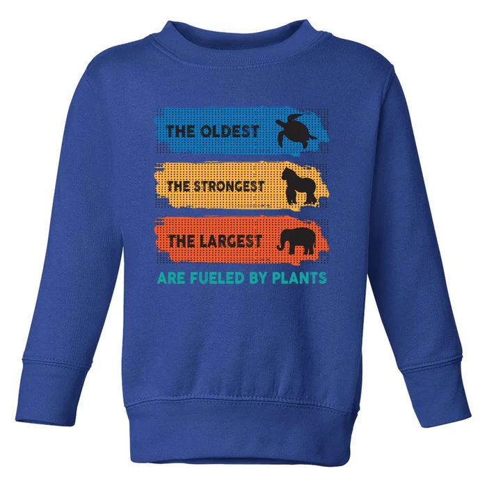 The Oldest The Strongest The Largest Fuelled By Plants Vegan Gift Toddler Sweatshirt