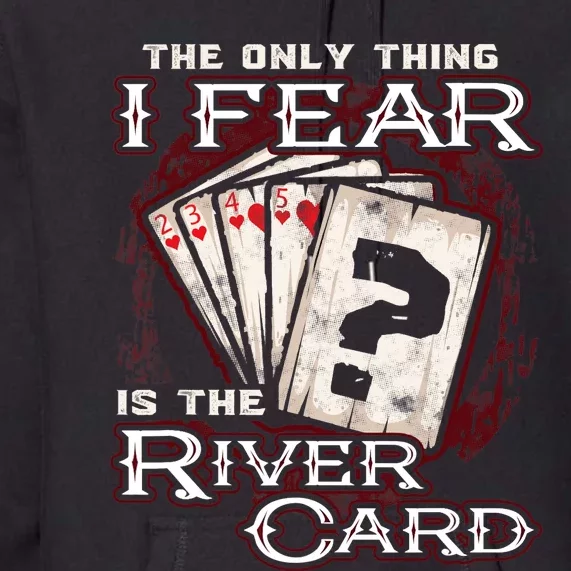 The Only Thing I Fear Is The River Card Funny Poker Player Premium Hoodie