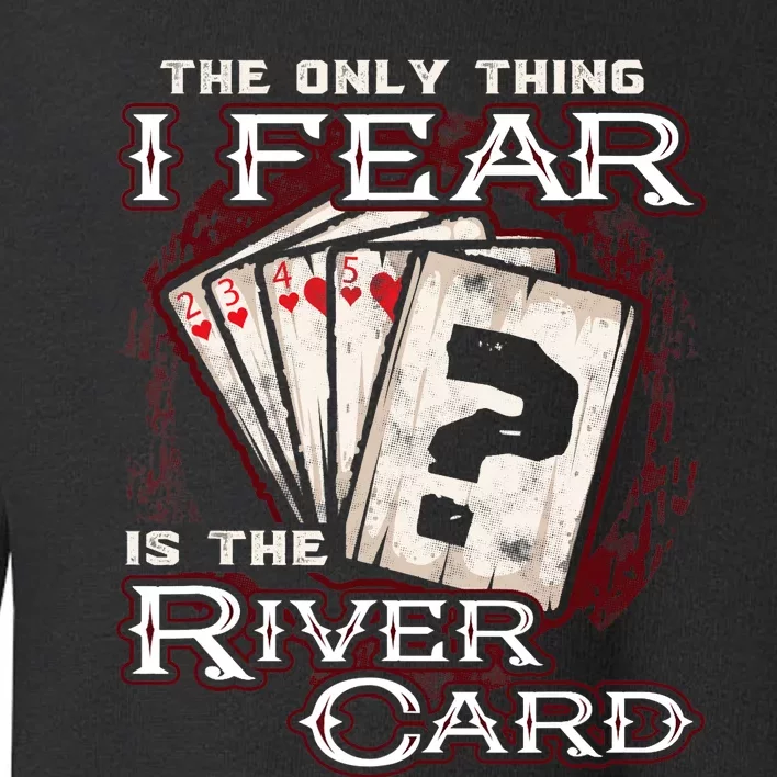 The Only Thing I Fear Is The River Card Funny Poker Player Toddler Sweatshirt