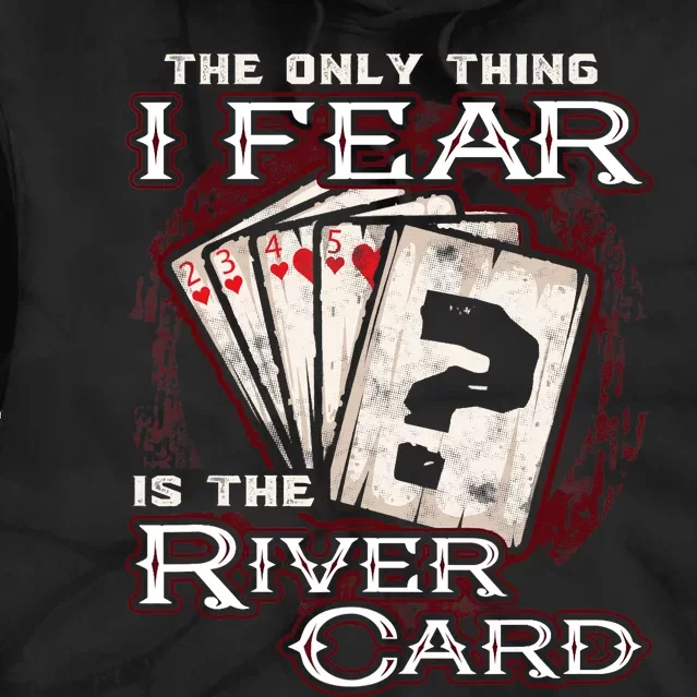 The Only Thing I Fear Is The River Card Funny Poker Player Tie Dye Hoodie