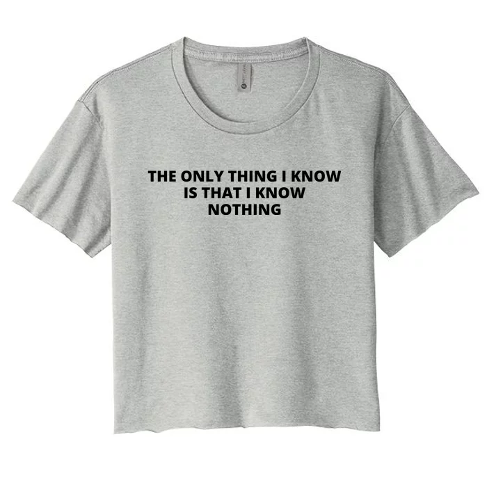 The Only Thing I Know Is That I Know Nothing Women's Crop Top Tee