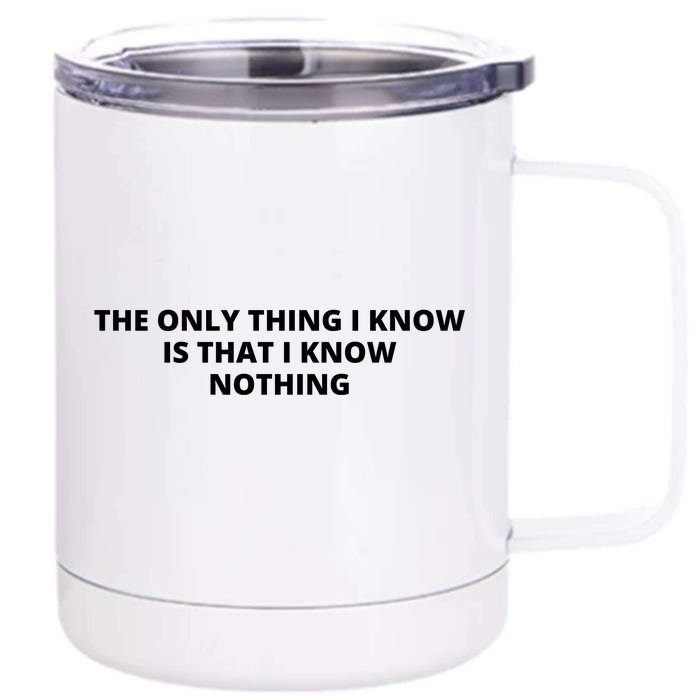 The Only Thing I Know Is That I Know Nothing Front & Back 12oz Stainless Steel Tumbler Cup