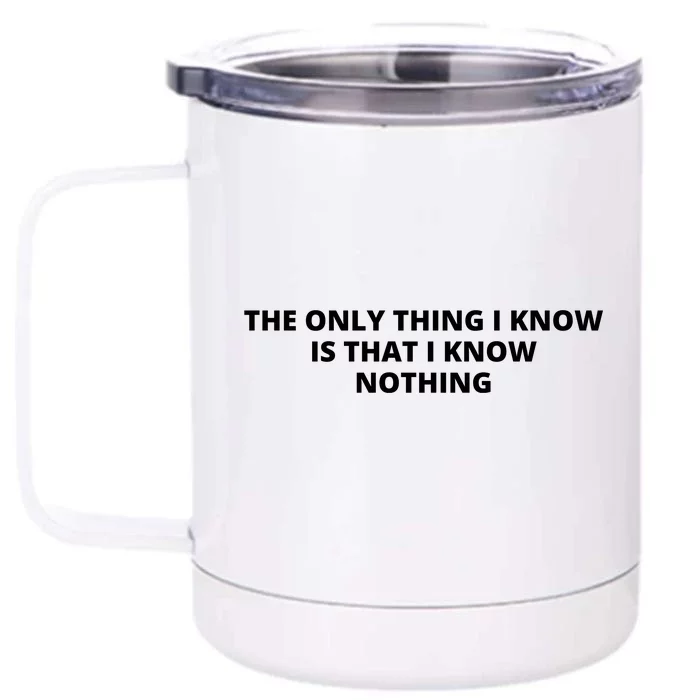 The Only Thing I Know Is That I Know Nothing Front & Back 12oz Stainless Steel Tumbler Cup