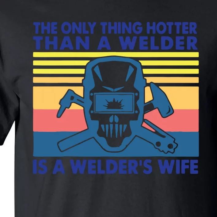 The Only Thing Hotter Than A Welder Is A Welder's Wife Tall T-Shirt