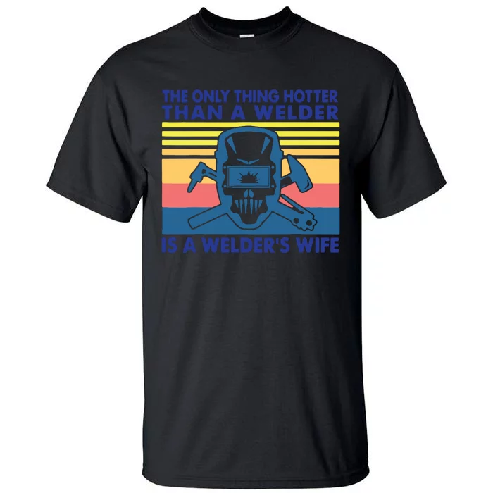 The Only Thing Hotter Than A Welder Is A Welder's Wife Tall T-Shirt