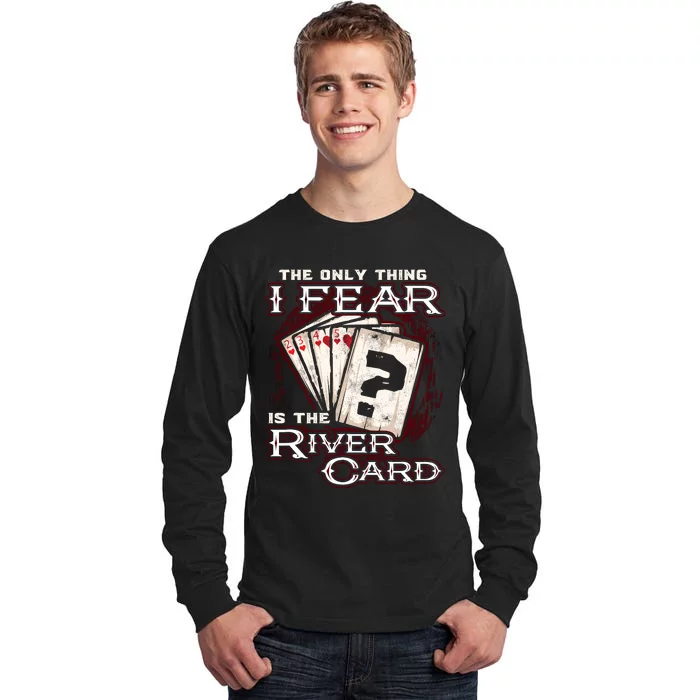 The Only Thing I Fear Is The River Card Funny Poker Player Tall Long Sleeve T-Shirt