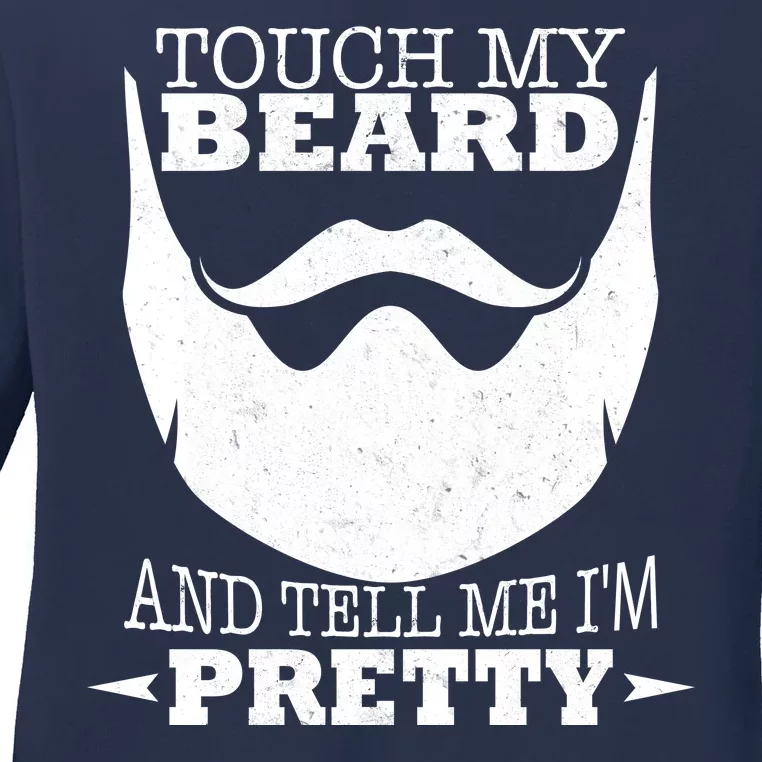 Touch My Beard And Tell Me I'm Pretty Ladies Long Sleeve Shirt