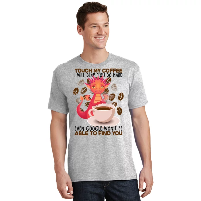 Touch My Coffee Google Won't Find You Dragon Coffee T-Shirt