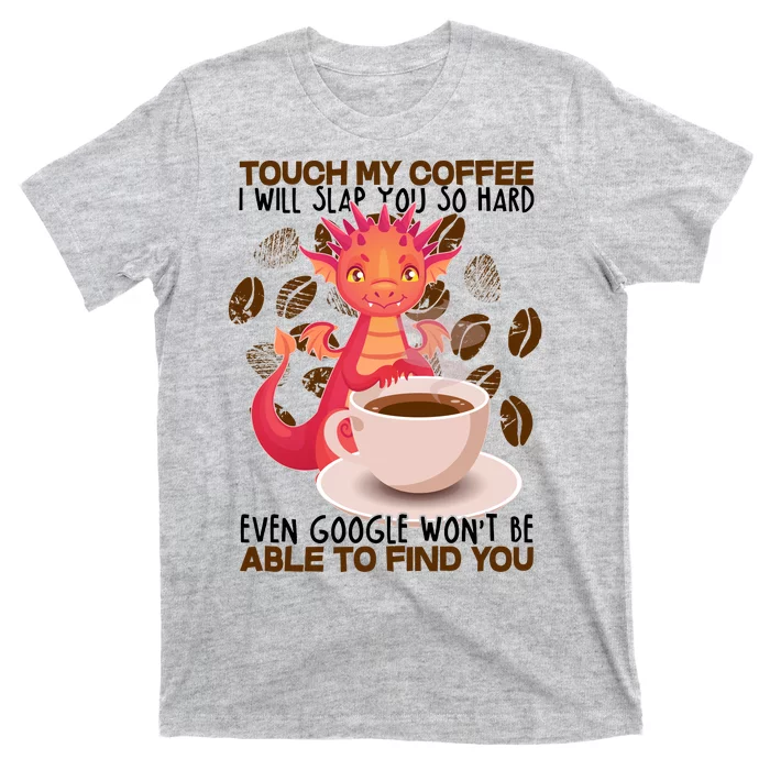 Touch My Coffee Google Won't Find You Dragon Coffee T-Shirt