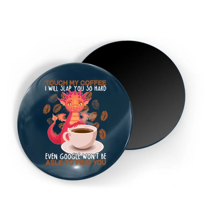 Touch My Coffee Google Won't Find You Dragon Coffee Magnet