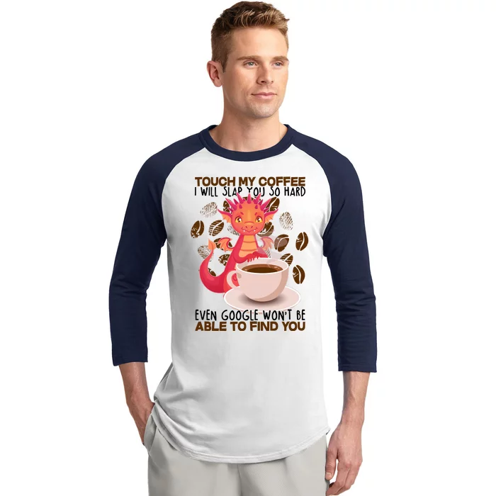 Touch My Coffee Google Won't Find You Dragon Coffee Baseball Sleeve Shirt