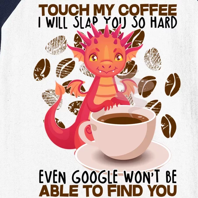 Touch My Coffee Google Won't Find You Dragon Coffee Baseball Sleeve Shirt