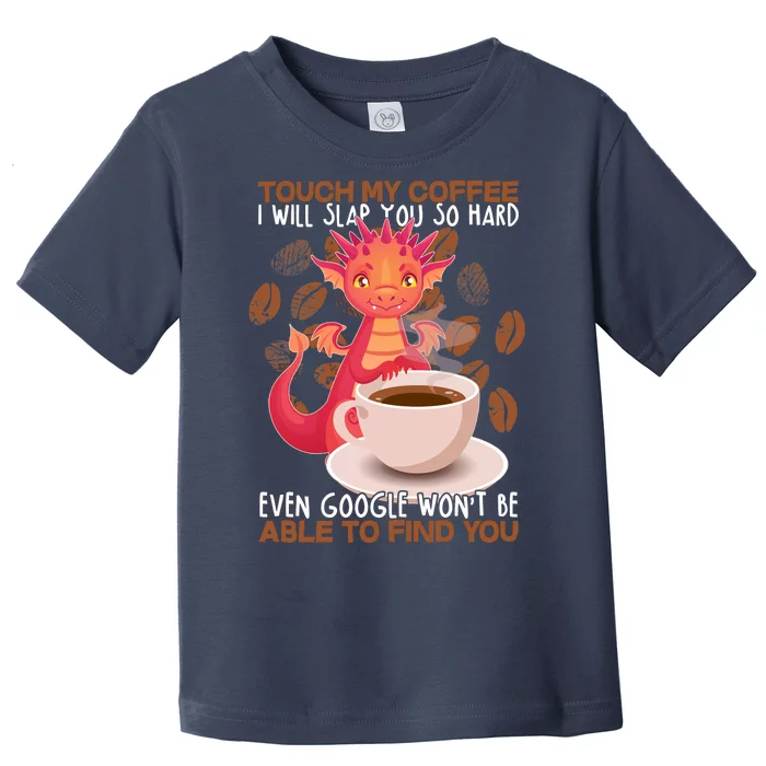 Touch My Coffee Google Won't Find You Dragon Coffee Toddler T-Shirt