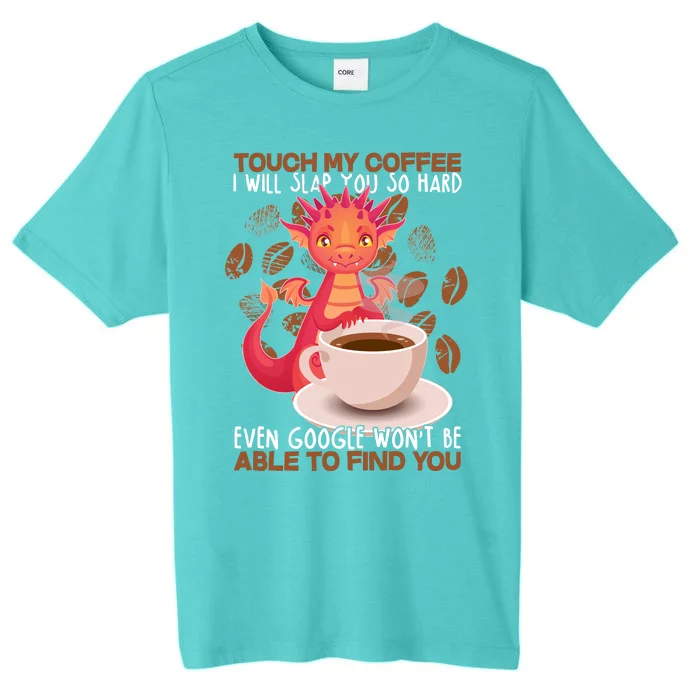 Touch My Coffee Google Won't Find You Dragon Coffee ChromaSoft Performance T-Shirt