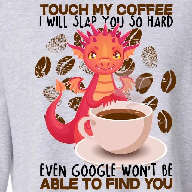 Touch My Coffee Google Won't Find You Dragon Coffee Cropped Pullover Crew