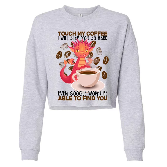 Touch My Coffee Google Won't Find You Dragon Coffee Cropped Pullover Crew