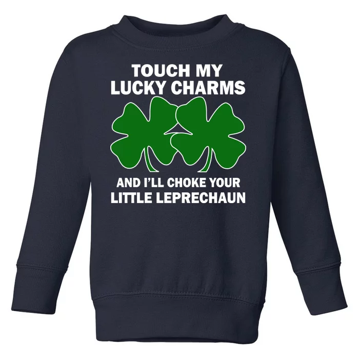 Touch My Lucky Charms And I'll Choke Your Leprechaun Toddler Sweatshirt