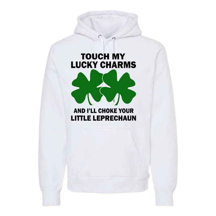 Touch My Lucky Charms And I'll Choke Your Leprechaun Premium Hoodie