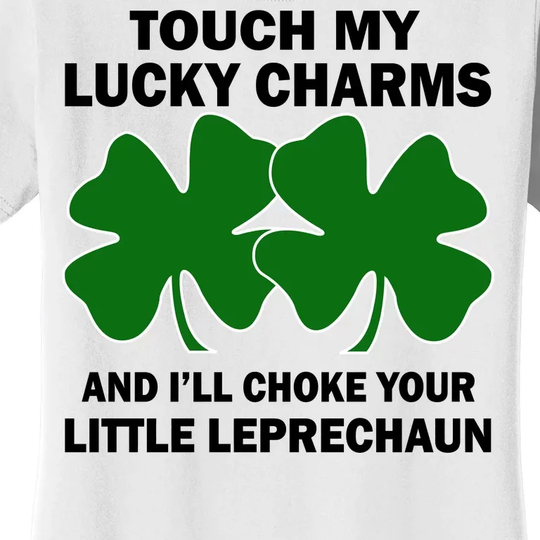 Touch My Lucky Charms And I'll Choke Your Leprechaun Women's T-Shirt