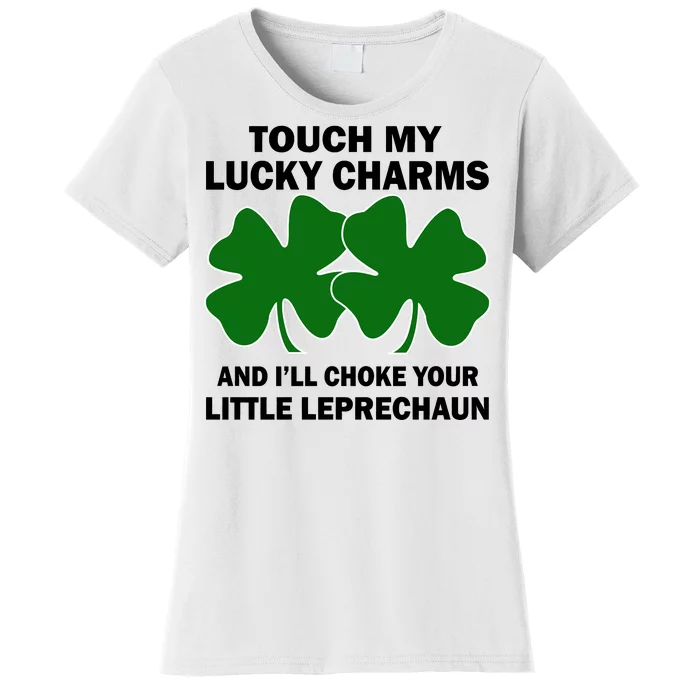 Touch My Lucky Charms And I'll Choke Your Leprechaun Women's T-Shirt