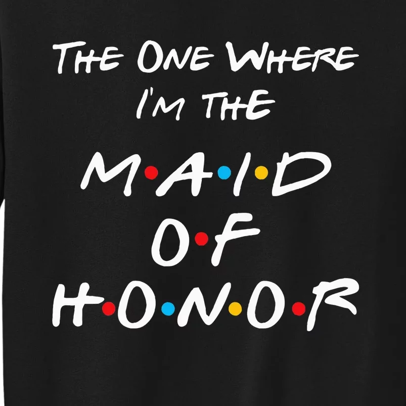 The One Where IM The Maid Of Honor Bachelorette Party Tall Sweatshirt