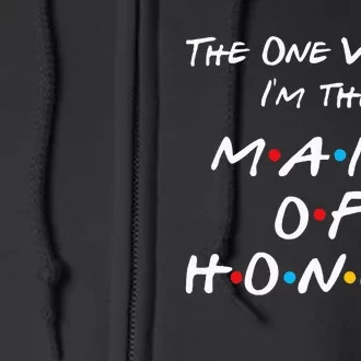 The One Where IM The Maid Of Honor Bachelorette Party Full Zip Hoodie