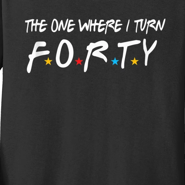 The One Where I Turn Forty 40 Years Old 40th Birthday Gift Kids Long Sleeve Shirt