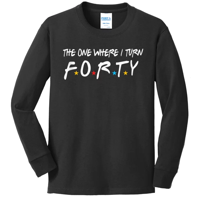 The One Where I Turn Forty 40 Years Old 40th Birthday Gift Kids Long Sleeve Shirt