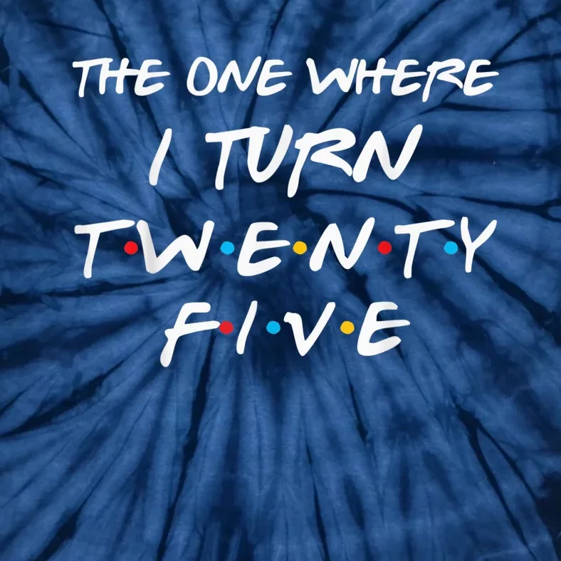 The One Where I Turn Twenty Five Funny 25th Birthday Present Gift Tie-Dye T-Shirt