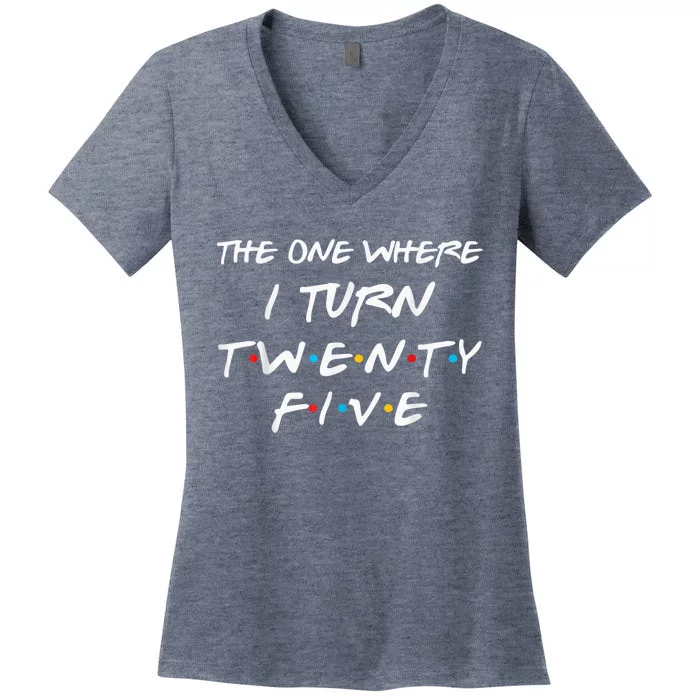 The One Where I Turn Twenty Five Funny 25th Birthday Present Gift Women's V-Neck T-Shirt