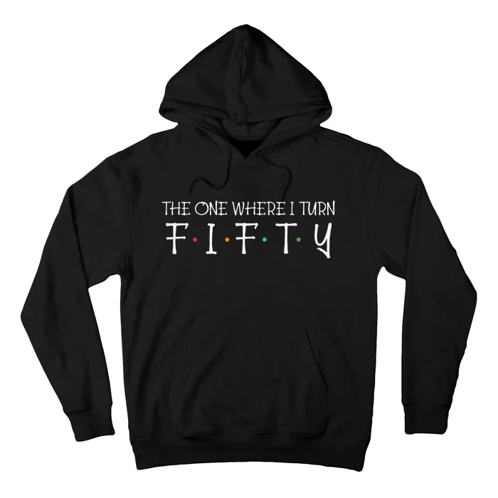 The One Where I Turn Fifty Funny 50th Birthday Party Hoodie