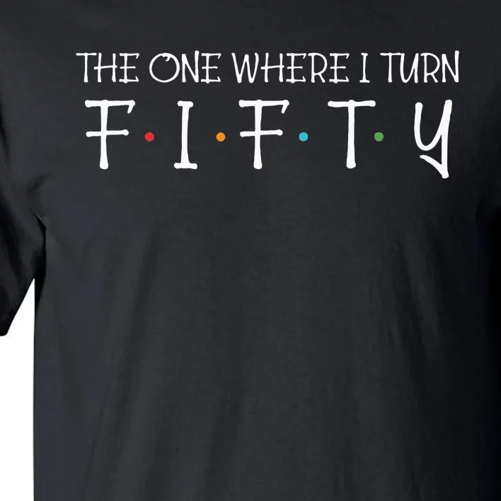 The One Where I Turn Fifty Funny 50th Birthday Party Tall T-Shirt