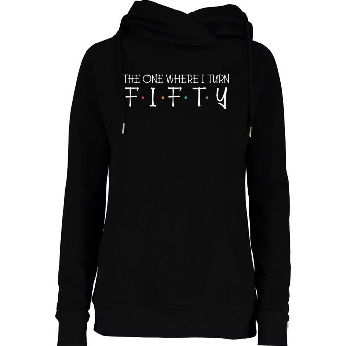 The One Where I Turn Fifty Funny 50th Birthday Party Womens Funnel Neck Pullover Hood