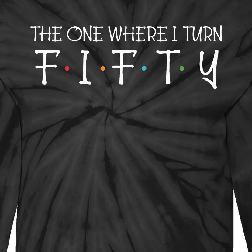 The One Where I Turn Fifty Funny 50th Birthday Party Tie-Dye Long Sleeve Shirt