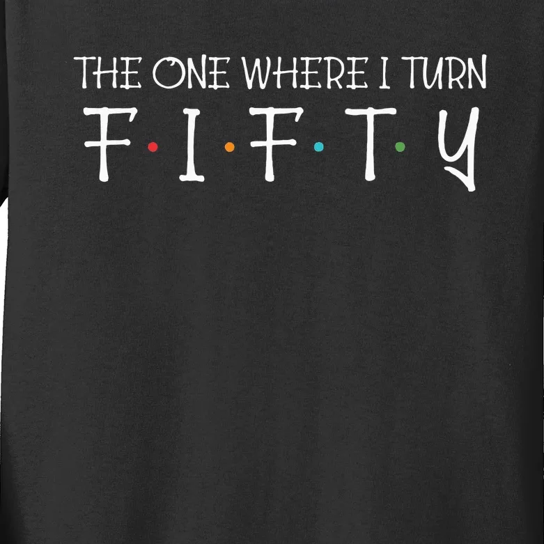 The One Where I Turn Fifty Funny 50th Birthday Party Kids Long Sleeve Shirt