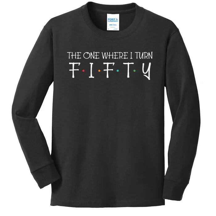 The One Where I Turn Fifty Funny 50th Birthday Party Kids Long Sleeve Shirt